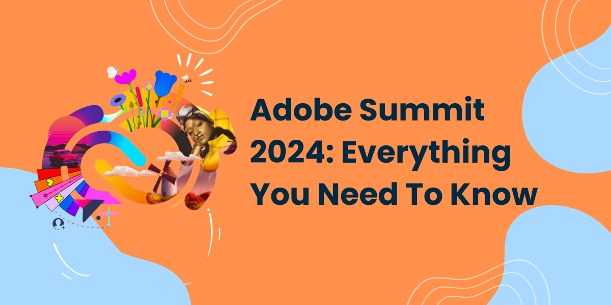 Adobe Summit 2024 Everything You Need to Know